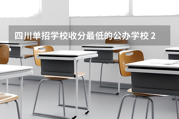 四川单招学校收分最低的公办学校 2023年四川单招公办学校分数线表