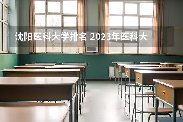 沈阳医科大学排名 2023年医科大学排行榜